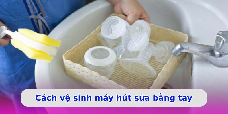 Cách vệ sinh máy hút sữa bằng tay