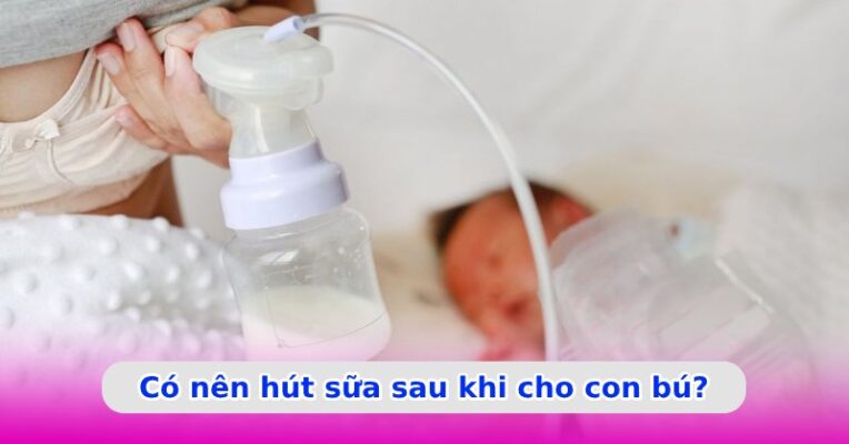 Có nên hút sữa sau khi cho con bú? Cách để không bị mất sữa