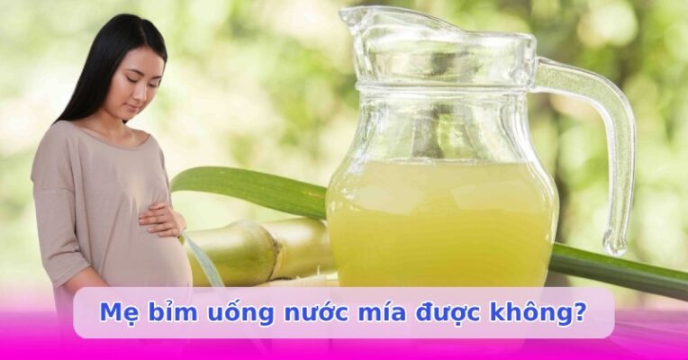 Mẹ bỉm uống nước mía được không
