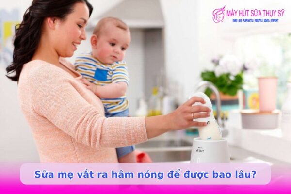Sữa mẹ vắt ra hâm nóng để được bao lâu?