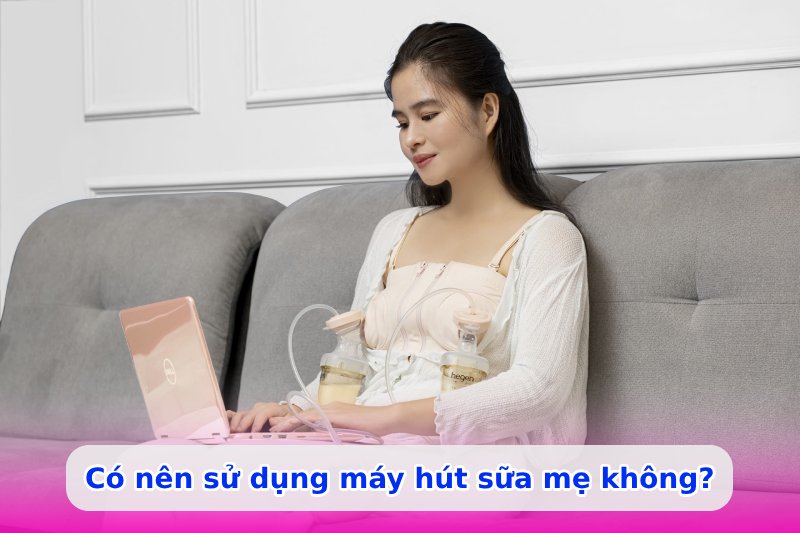 Có nên sử dụng máy hút sữa mẹ không?